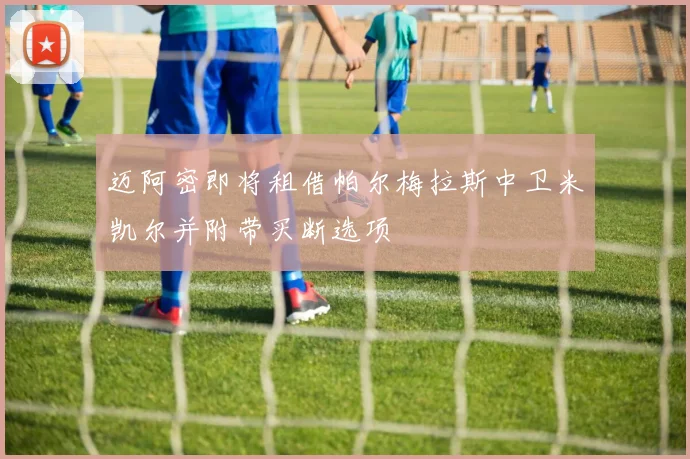 迈阿密即将租借帕尔梅拉斯中卫米凯尔并附带买断选项